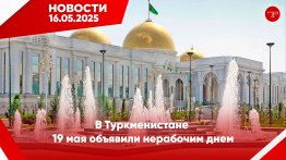 Главные новости Туркменистана и мира на 16 мая